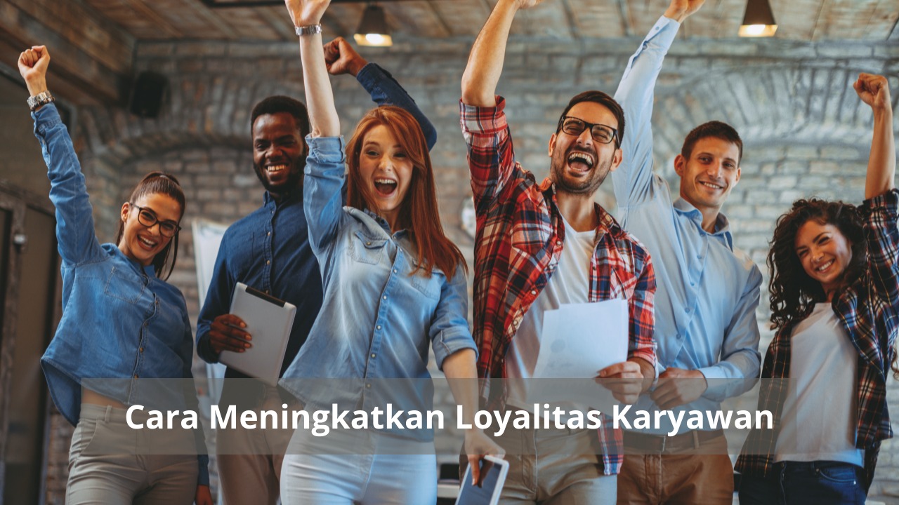 Pentingnya Loyalitas Karyawan & Cara Meningkatkan Loyalitas Karyawan